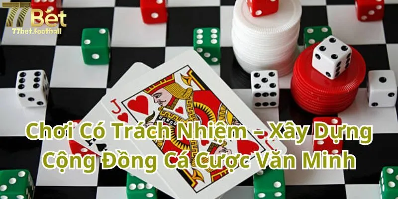 Cách chơi có trách nhiệm tại 77BET: An toàn và bảo mật