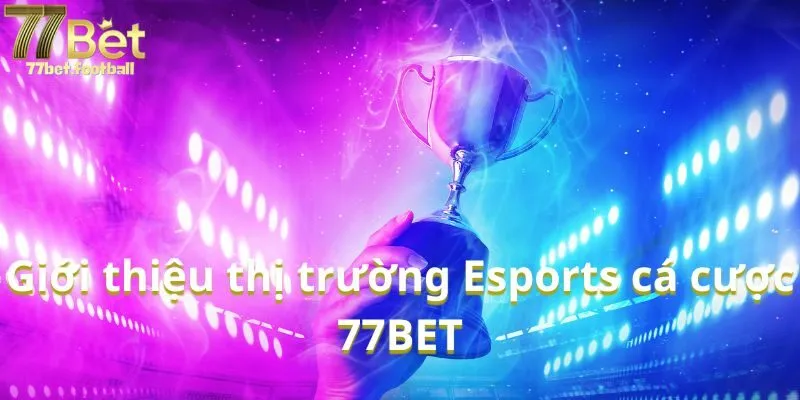 Giới thiệu thị trường Esports cá cược 77BET