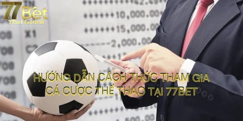 Hướng dẫn cách thức tham gia cá cược thể thao tại 77BET