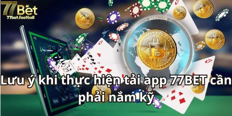 Lưu ý khi thực hiện tải app 77BET cần phải nắm kỹ