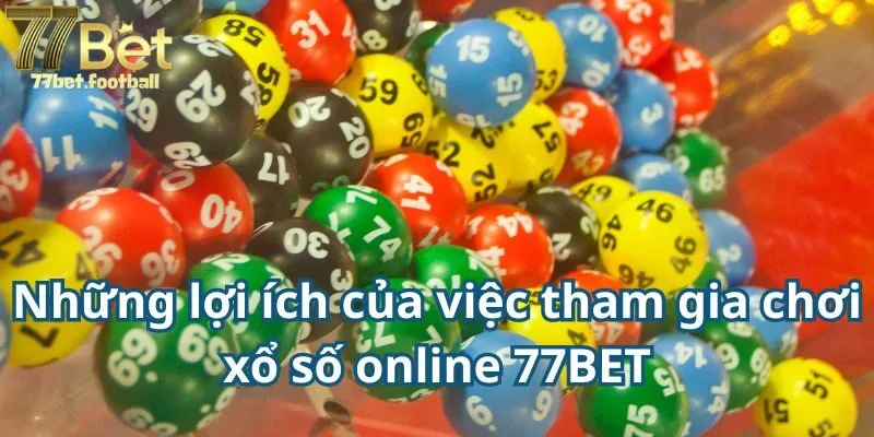 Những lợi ích của việc tham gia chơi xổ số online 77BET