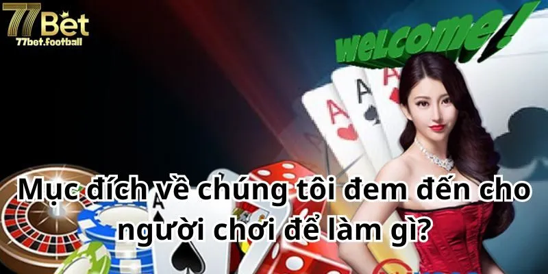 Mục đích về chúng tôi đem đến cho người chơi để làm gì?