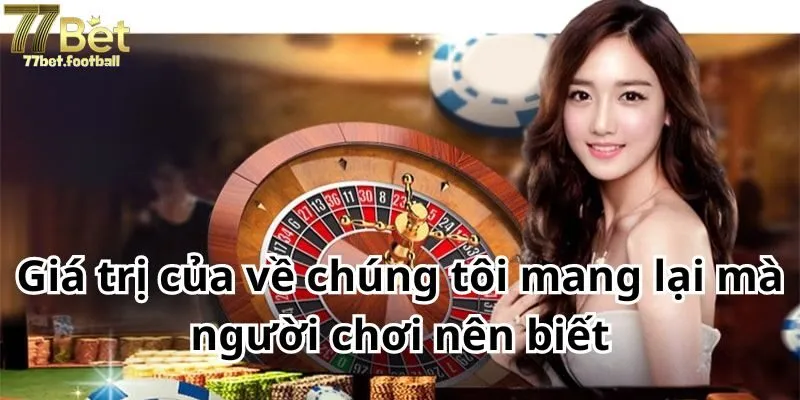 Giá trị của về chúng tôi mang lại mà người chơi nên biết